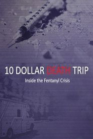 Poster of Ten Dollar Death Trip: Inside the Fentanyl Crisis image size 500x750