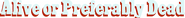 Logo of Alive or Preferably Dead image size 707x69
