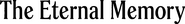 Logo of The Eternal Memory image size 1631x214