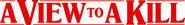 Logo of A View to a Kill image size 1309x180