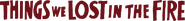 Logo of Things We Lost in the Fire image size 4157x472