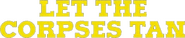 Logo of Let the Corpses Tan image size 636x130