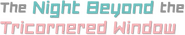 Logo of The Night Beyond the Tricornered Window image size 788x151