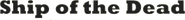 Logo of Ship of the Dead image size 795x84