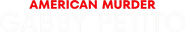 Logo of American Murder: Gabby Petito image size 1683x294