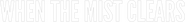 Logo of When the Mist Clears image size 782x94
