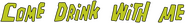 Logo of Come Drink with Me image size 788x98