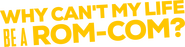 Logo of Why Can't My Life Be a Rom-Com? image size 1780x450