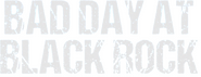Logo of Bad Day at Black Rock image size 797x307