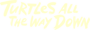 Logo of Turtles All the Way Down image size 3788x1293