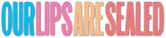 Logo of Our Lips Are Sealed image size 796x183