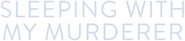 Logo of Sleeping with My Murderer image size 718x161