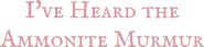 Logo of I've Heard the Ammonite Murmur image size 1806x419