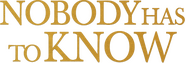 Logo of Nobody Has to Know image size 782x268