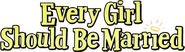 Logo of Every Girl Should Be Married image size 805x227