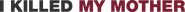 Logo of I Killed My Mother image size 7236x479