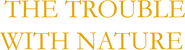 Logo of The Trouble With Nature image size 1046x282