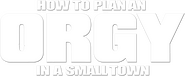 Logo of How to Plan an Orgy in a Small Town image size 3194x1318