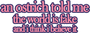 Logo of An Ostrich Told Me the World Is Fake and I Think I Believe It image size 2070x776