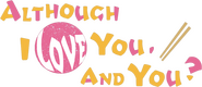 Logo of Although I Love You, and You? image size 679x292