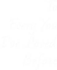 Logo of To Every You I've Loved Before image size 897x1101