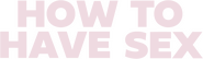 Logo of How to Have Sex image size 1274x373
