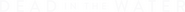 Logo of Dead in the Water image size 3433x224