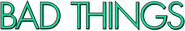 Logo of Bad Things image size 1690x281