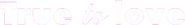 Logo of True to Love image size 525x71
