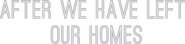 Logo of After We Have Left Our Homes image size 1828x434