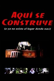 poster Aquí se construye (o Ya no existe el lugar donde nací)