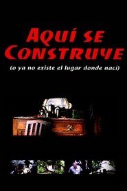 Aquí se construye (o Ya no existe el lugar donde nací) FULL MOVIE