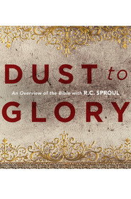 Dust to Glory: An Overview of the Bible with R.C. Sproul