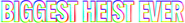 Logo of Biggest Heist Ever image size 1272x158