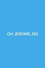 Oh Jerome, No