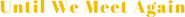 Logo of Until We Meet Again image size 2701x252