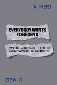 Everybody Wants to Be Gen X