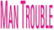 Logo of Man Trouble image size 539x306
