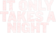Logo of It Only Takes a Night image size 484x292
