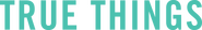 Logo of True Things image size 4314x646