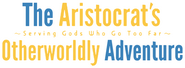 Logo of The Aristocrat's Otherworldly Adventure: Serving Gods Who Go Too Far image size 800x296