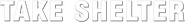 Logo of Take Shelter image size 784x95