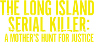 Logo of The Long Island Serial Killer: A Mother's Hunt for Justice image size 1762x784