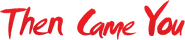 Logo of Then Came You image size 1275x276