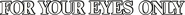 Logo of For Your Eyes Only image size 780x64