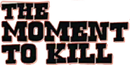 Logo of The Moment to Kill image size 806x403