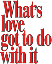 Logo of What's Love Got to Do with It image size 240x293