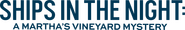 Logo of Ships in the Night: A Martha's Vineyard Mystery image size 1792x286