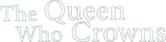 Logo of The Queen Who Crowns image size 582x148