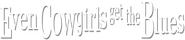 Logo of Even Cowgirls Get the Blues image size 3677x796